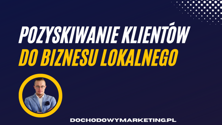 Jak pozyskiwać klientów do biznesów lokalnych?