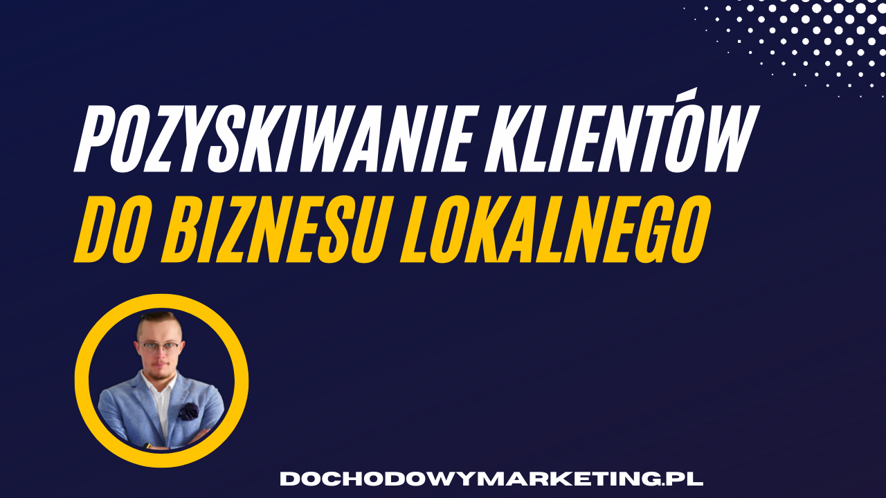 Jak pozyskiwać klient&oacute;w do biznes&oacute;w lokalnych?