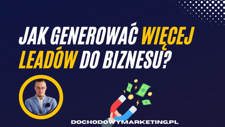 Jak generować więcej leadów do biznesu?