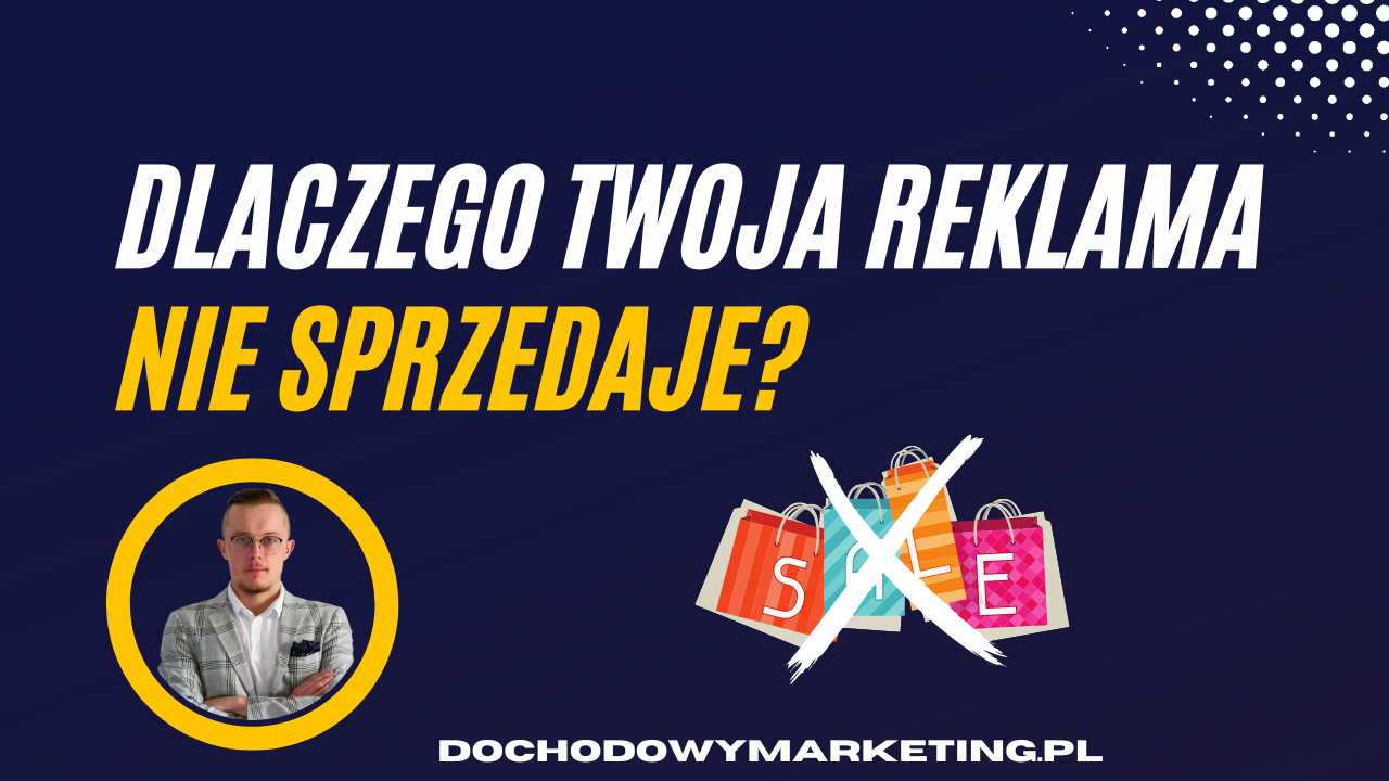 7 POWOD&Oacute;W przez, kt&oacute;re Twoja reklama nie sprzedaje