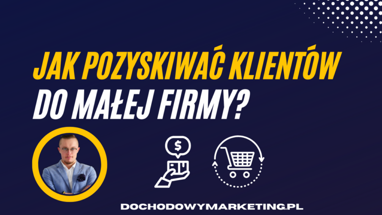 Jak pozyskiwać klientów do małej firmy?